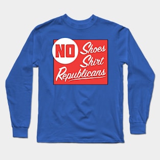 No Shoes - No Shirt - No Republicans Long Sleeve T-Shirt